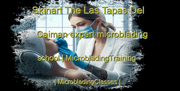 Skinart The Las Tapas Del Caiman expert microblading school | MicrobladingTraining | MicrobladingClasses | SkinartTraining-Mexico